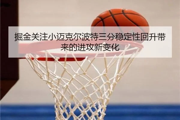 掘金关注小迈克尔波特三分稳定性回升带来的进攻新变化