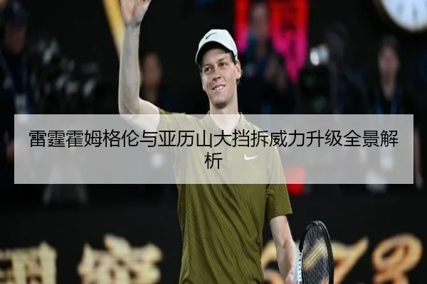 雷霆霍姆格伦与亚历山大挡拆威力升级全景解析