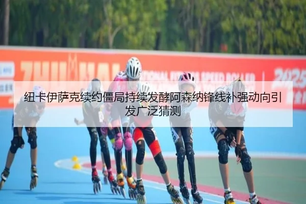 纽卡伊萨克续约僵局持续发酵阿森纳锋线补强动向引发广泛猜测
